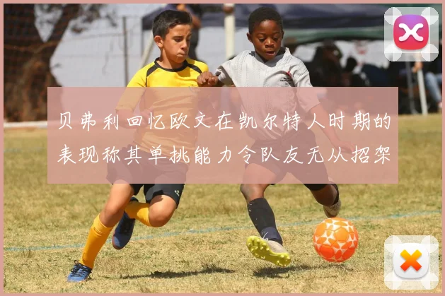 贝弗利回忆欧文在凯尔特人时期的表现称其单挑能力令队友无从招架