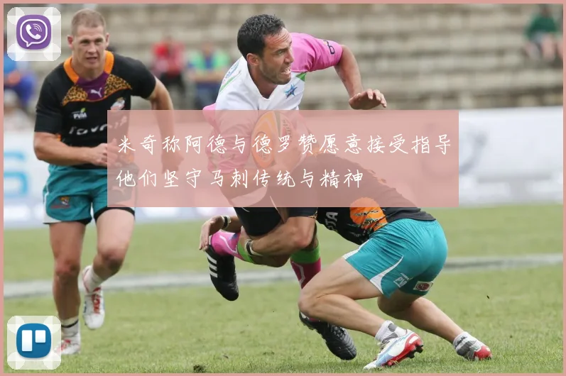 米奇称阿德与德罗赞愿意接受指导他们坚守马刺传统与精神