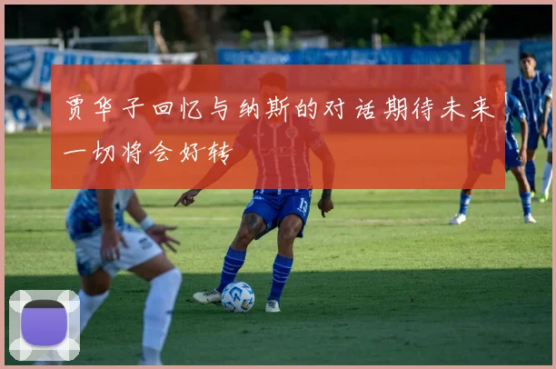 贾华子回忆与纳斯的对话期待未来一切将会好转