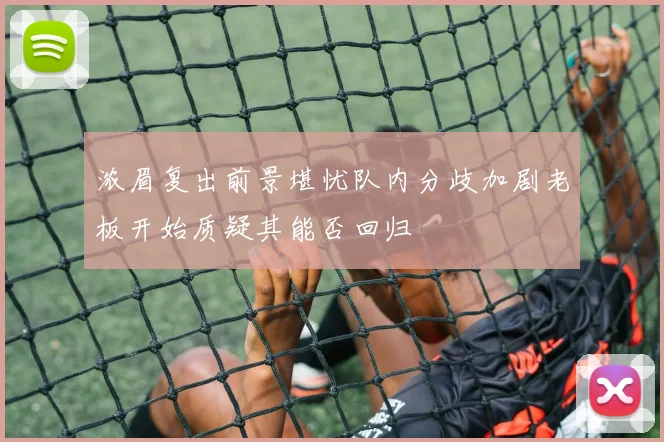 浓眉复出前景堪忧队内分歧加剧老板开始质疑其能否回归