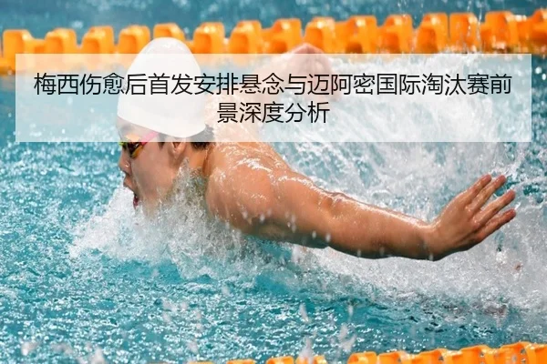 梅西伤愈后首发安排悬念与迈阿密国际淘汰赛前景深度分析 | leyu.com